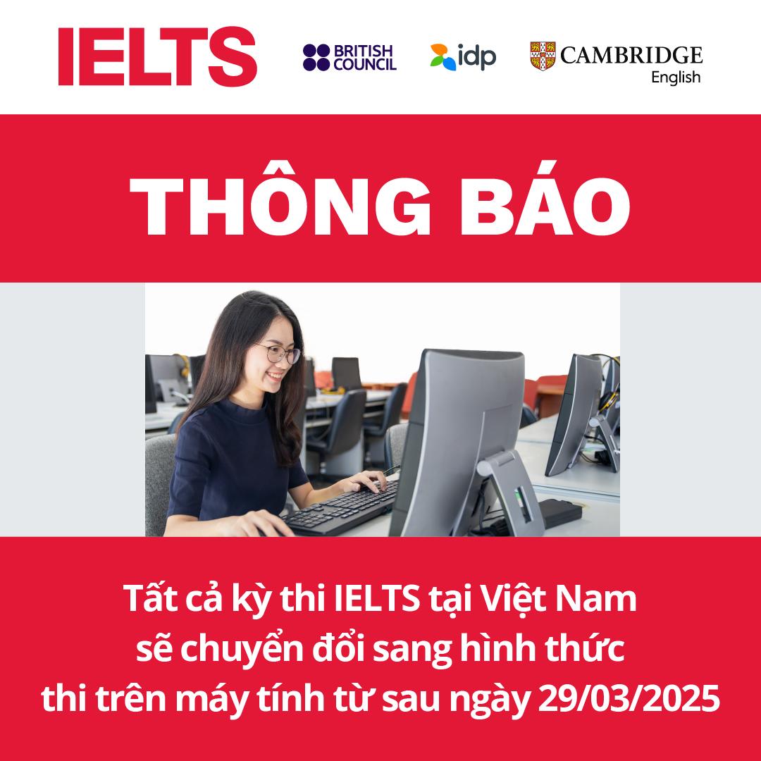TẤT CẢ KỲ THI IELTS TẠI VIỆT NAM SẼ CHUYỂN ĐỔI SANG HÌNH THỨC THI TRÊN MÁY TÍNH TỪ SAU NGÀY 29.03.2025