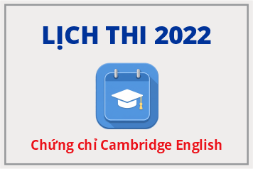 LỊCH THI CHỨNG CHỈ CAMBRIDGE ENGLISH 2022